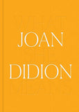 JOAN DIDION - WHAT SHE MEANS